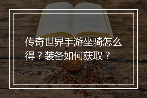 传奇世界手游坐骑怎么得？装备如何获取？