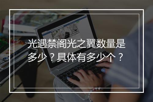 光遇禁阁光之翼数量是多少？具体有多少个？