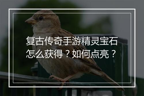 复古传奇手游精灵宝石怎么获得？如何点亮？