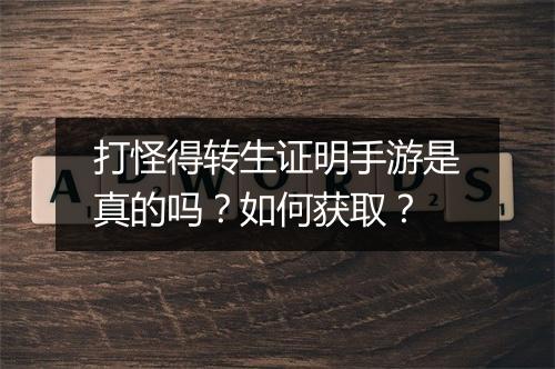 打怪得转生证明手游是真的吗？如何获取？