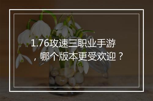 1.76攻速三职业手游，哪个版本更受欢迎？