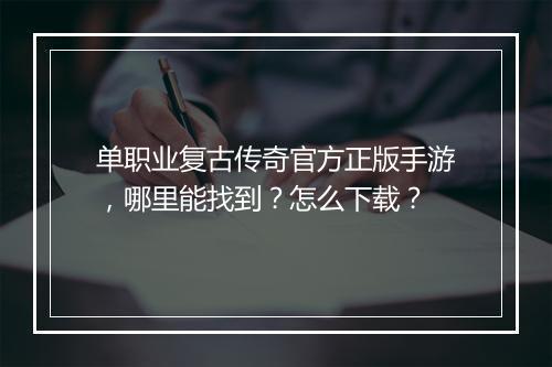 单职业复古传奇官方正版手游，哪里能找到？怎么下载？