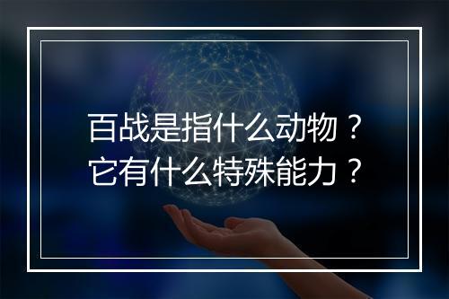 百战是指什么动物？它有什么特殊能力？