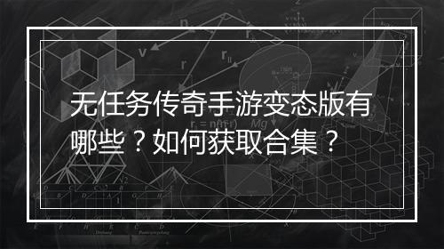 无任务传奇手游变态版有哪些？如何获取合集？