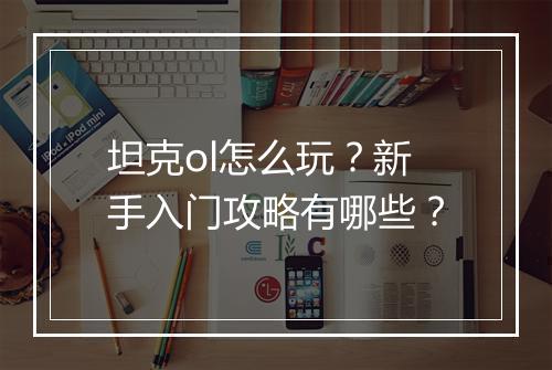 坦克ol怎么玩？新手入门攻略有哪些？