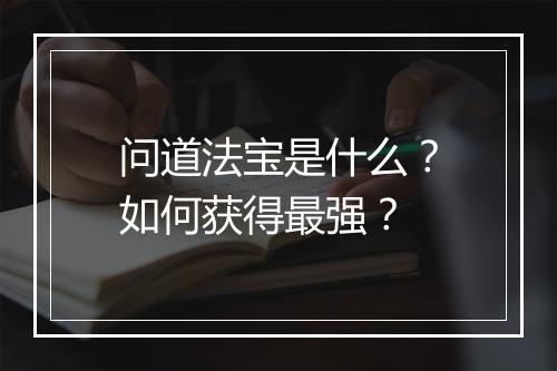 问道法宝是什么？如何获得最强？
