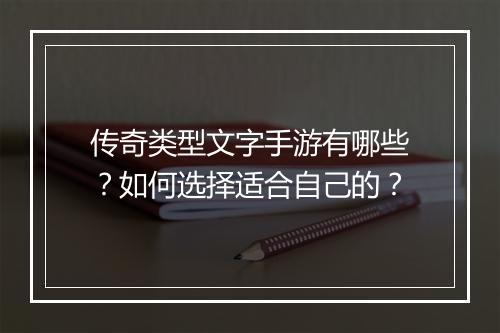 传奇类型文字手游有哪些？如何选择适合自己的？