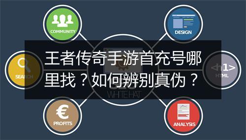 王者传奇手游首充号哪里找？如何辨别真伪？