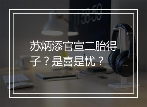 苏炳添官宣二胎得子？是喜是忧？