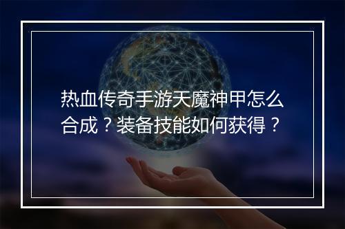 热血传奇手游天魔神甲怎么合成？装备技能如何获得？