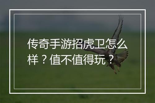 传奇手游招虎卫怎么样？值不值得玩？