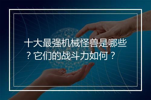 十大最强机械怪兽是哪些？它们的战斗力如何？