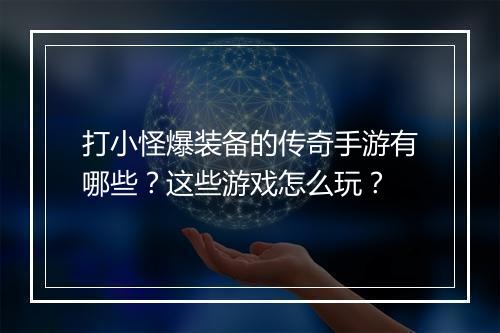 打小怪爆装备的传奇手游有哪些？这些游戏怎么玩？