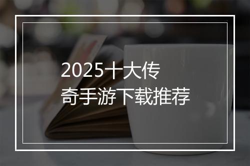2025十大传奇手游下载推荐