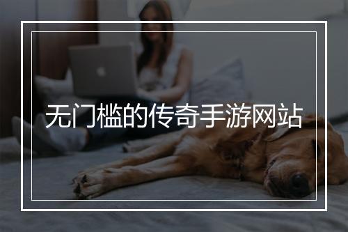 无门槛的传奇手游网站