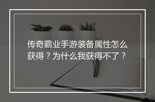 传奇霸业手游装备属性怎么获得？为什么我获得不了？