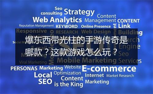 爆东西带光柱的手游传奇是哪款？这款游戏怎么玩？