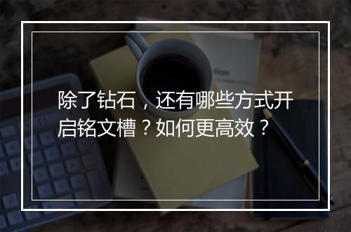 除了钻石，还有哪些方式开启铭文槽？如何更高效？
