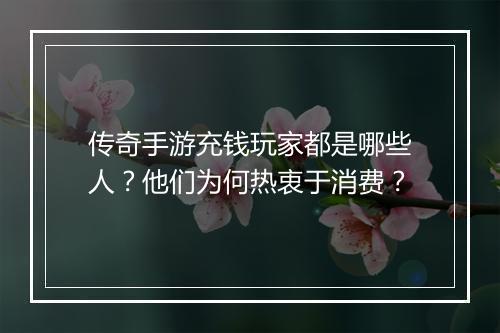 传奇手游充钱玩家都是哪些人？他们为何热衷于消费？