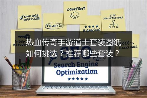 热血传奇手游道士套装图纸如何挑选？推荐哪些套装？