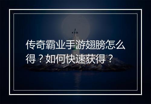 传奇霸业手游翅膀怎么得？如何快速获得？