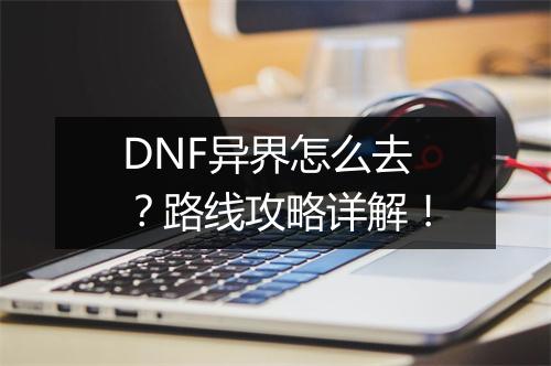 DNF异界怎么去？路线攻略详解！
