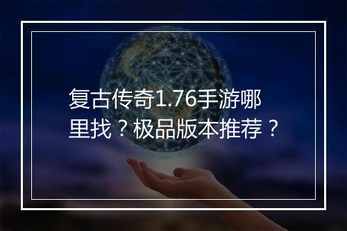 复古传奇1.76手游哪里找？极品版本推荐？
