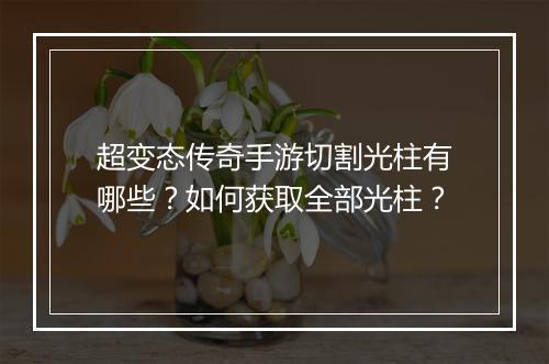 超变态传奇手游切割光柱有哪些？如何获取全部光柱？