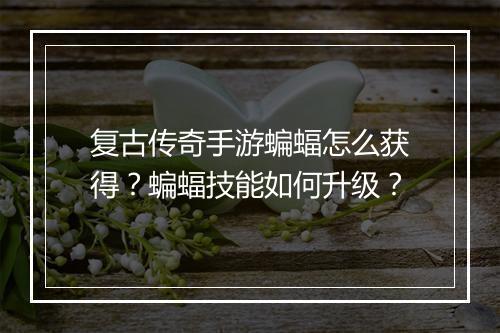 复古传奇手游蝙蝠怎么获得？蝙蝠技能如何升级？