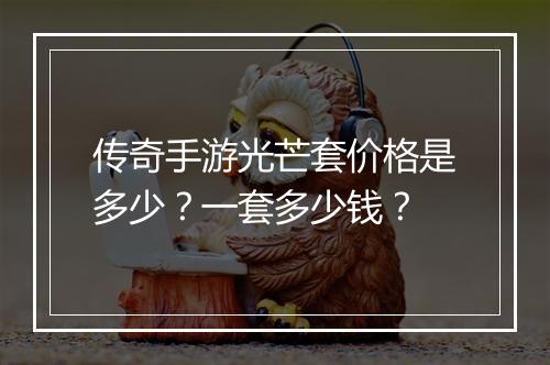 传奇手游光芒套价格是多少？一套多少钱？
