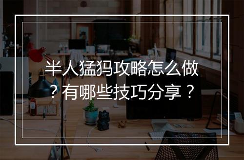 半人猛犸攻略怎么做？有哪些技巧分享？