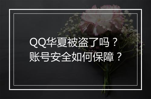 QQ华夏被盗了吗？账号安全如何保障？