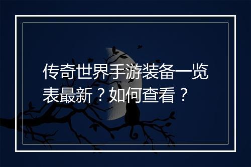 传奇世界手游装备一览表最新？如何查看？