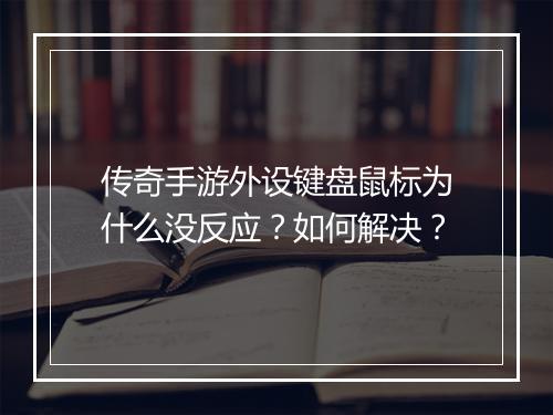 传奇手游外设键盘鼠标为什么没反应？如何解决？