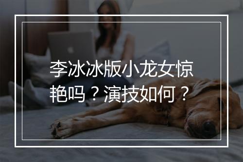 李冰冰版小龙女惊艳吗？演技如何？
