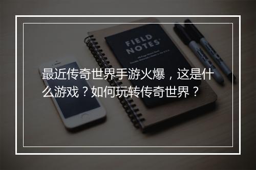 最近传奇世界手游火爆，这是什么游戏？如何玩转传奇世界？