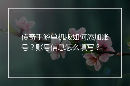 传奇手游单机版如何添加账号？账号信息怎么填写？