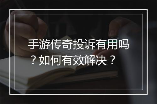 手游传奇投诉有用吗？如何有效解决？