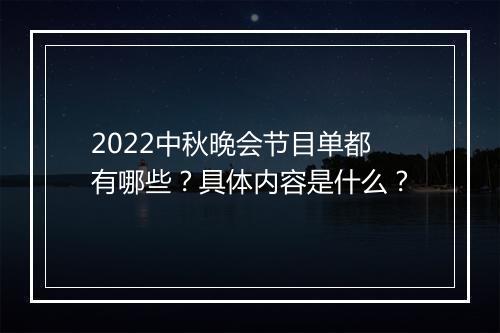 2022中秋晚会节目单都有哪些？具体内容是什么？