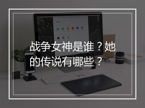 战争女神是谁？她的传说有哪些？
