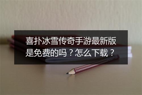 喜扑冰雪传奇手游最新版是免费的吗？怎么下载？