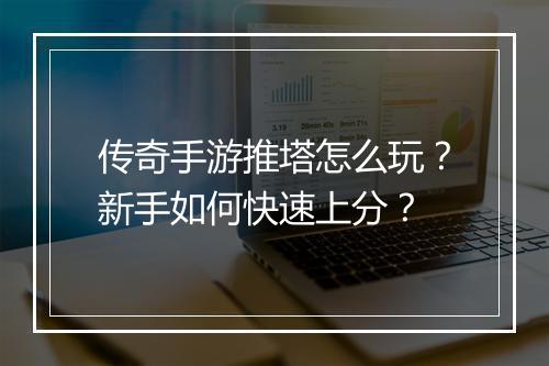 传奇手游推塔怎么玩？新手如何快速上分？