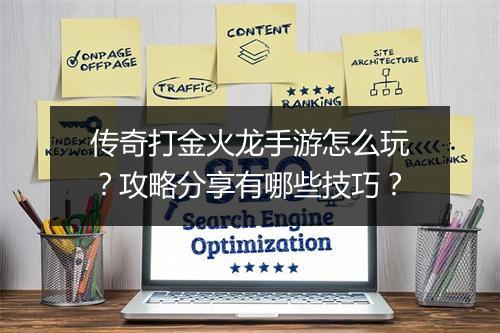 传奇打金火龙手游怎么玩？攻略分享有哪些技巧？