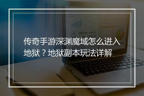 传奇手游深渊魔域怎么进入地狱？地狱副本玩法详解