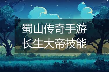 蜀山传奇手游长生大帝技能