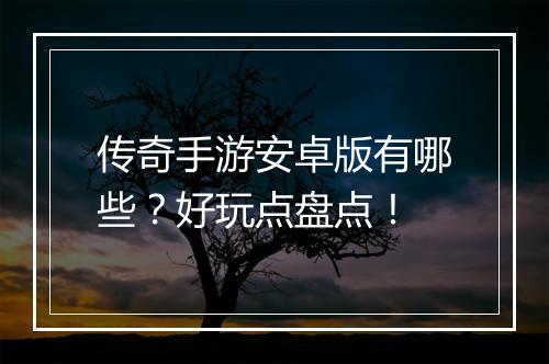 传奇手游安卓版有哪些？好玩点盘点！