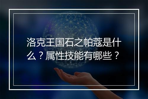 洛克王国石之帕蔻是什么？属性技能有哪些？