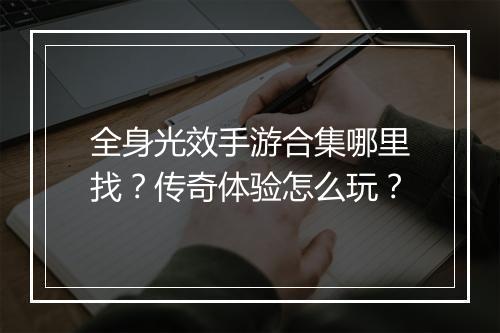 全身光效手游合集哪里找？传奇体验怎么玩？