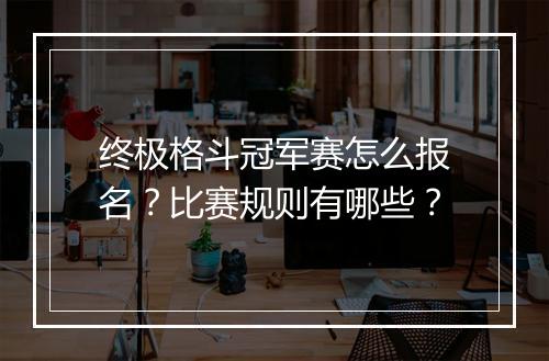 终极格斗冠军赛怎么报名？比赛规则有哪些？