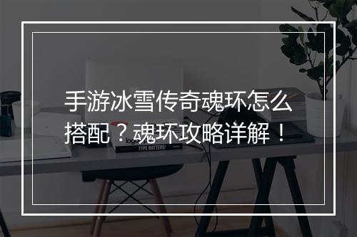 手游冰雪传奇魂环怎么搭配？魂环攻略详解！